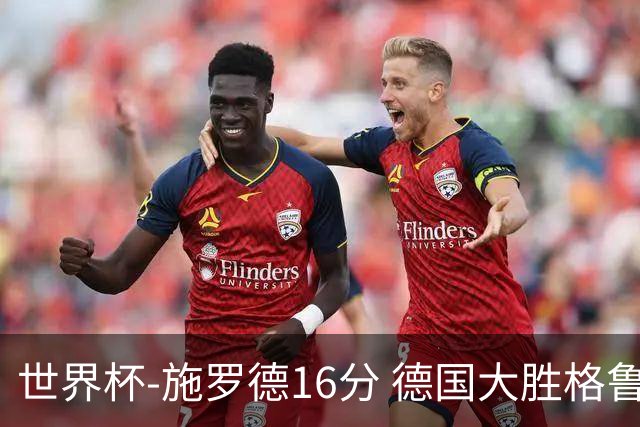 世界杯-施罗德16分 德国大胜格鲁吉亚获4连胜