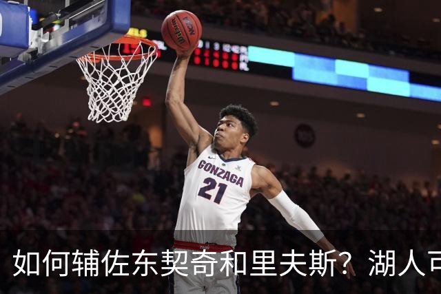 如何辅佐东契奇&里夫斯？湖人可关注沃特森&伊森 卢尼将补充内线