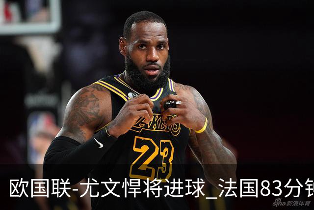 欧国联-尤文悍将进球 法国83分钟丢球平克罗地亚