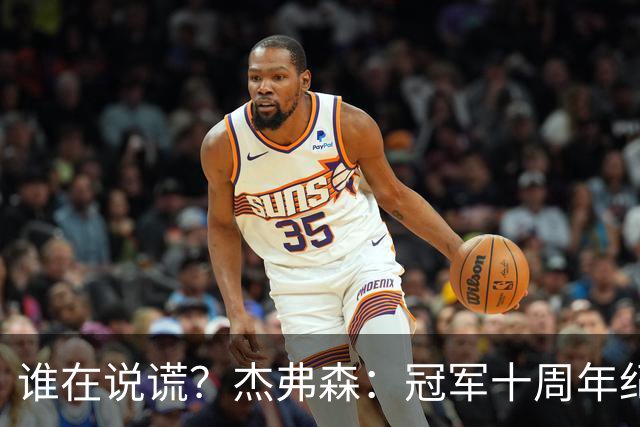 谁在说谎？杰弗森：冠军十周年纪念是小群发起的 联系过莫兹戈夫
